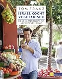 Israel kocht vegetarisch: Die schönsten Rezepte aus meiner neuen Heimat
